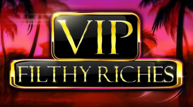 Vip filthy riches