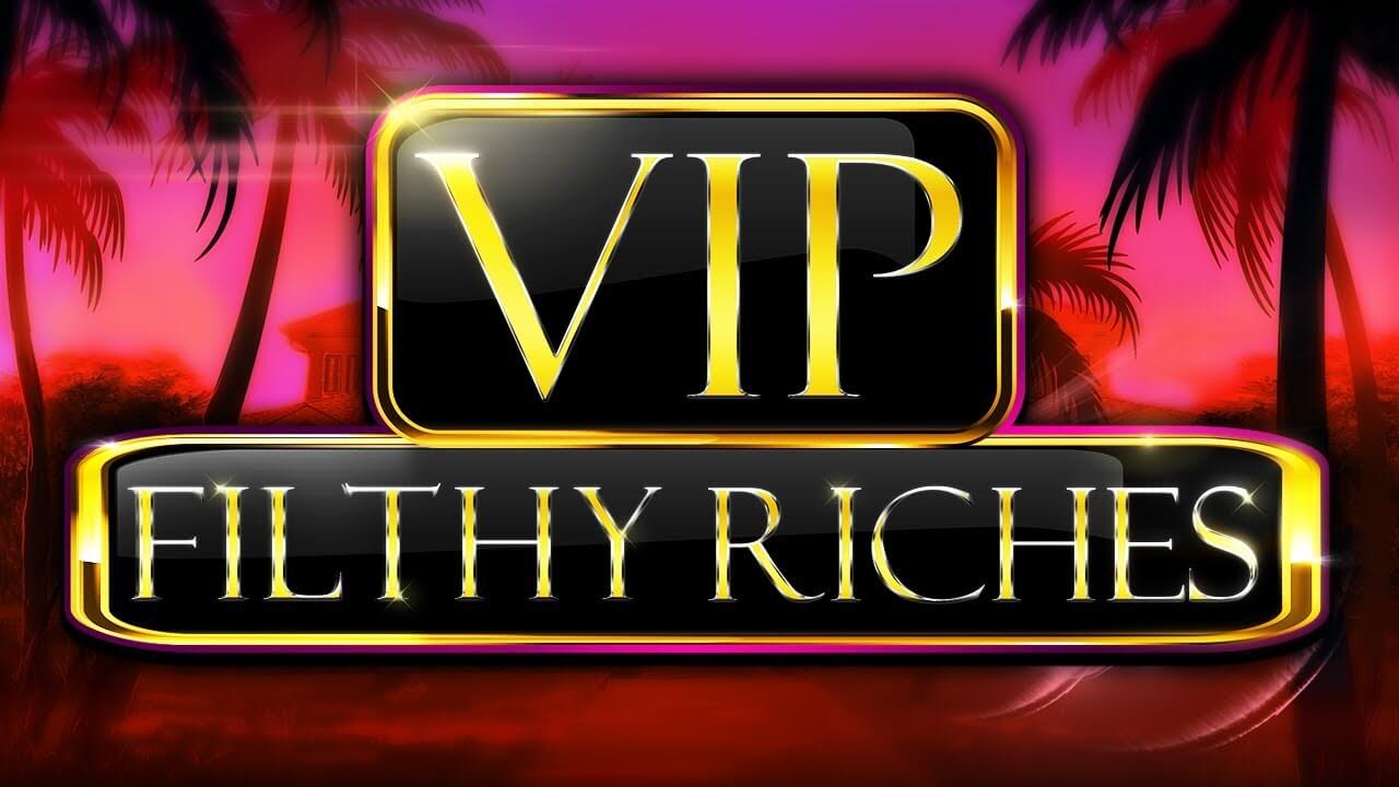 Vip filthy riches